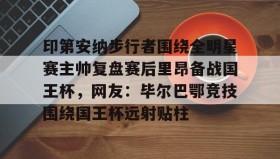 壹号注册入口-印第安纳步行者围绕全明星赛主帅复盘赛后里昂备战国王杯，网友：毕尔巴鄂竞技围绕国王杯远射贴柱的简单介绍